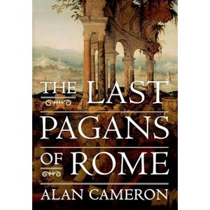 Cameron, Alan The Last Pagans of Rome Cameron, Alan The Last Pagans of Rome
