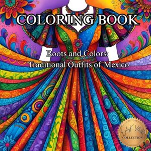 Villalba, Emily K Roots and Colors: Traditional Outfits of Mexico: Adult Coloring Book for Adults (50 Unique Images Coloring Books with an Artistic Flair) Villalba, Emily K Roots and Colors: Traditional Outfits of Mexico: Adult Coloring Book for Adults (50 Unique Images Coloring Books with an Artistic Flair)