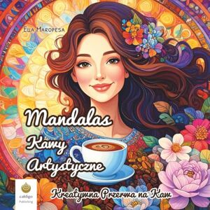 Maropesa, Ella Mandalas Kawy Artystyczne: Kreatywna Przerwa na Kawę (Polish Edition) Maropesa, Ella Mandalas Kawy Artystyczne: Kreatywna Przerwa na Kawę (Polish Edition)