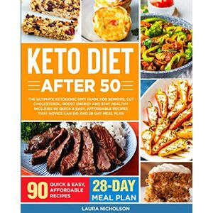 Nicholson, Laura Keto Diet After 50: The Ultimate Ketogenic Diet Guide for Seniors, Cut Cholesterol, Boost Energy and Stay Healthy. Includes 90 Quick & Easy, Affordable Recipes that Novice Can Do and 28-Day Meal Plan Nicholson, Laura Keto Diet After 50: The Ultimate Ketogenic Diet Guide for Seniors, Cut Cholesterol, Boost Energy and Stay Healthy. Includes 90 Quick & Easy, Affordable Recipes that Novice Can Do and 28-Day Meal Plan