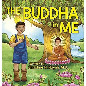 Huynh M D, Christine H The Buddha in Me: A Children's Picture Book Showing Kids How To Develop Mindfulness, Patience, Compassion (And More) From The 10 Merits Of The ... the Buddha's Teachings Into Practice) Huynh M D, Christine H The Buddha in Me: A Children's Picture Book Showing Kids How To Develop Mindfulness, Patience, Compassion (And More) From The 10 Merits Of The ... the Buddha's Teachings Into Practice)