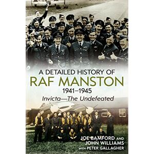 Joe Bamford A Detailed History of RAF Manston 1941-1945: Invicta—The Undefeated Joe Bamford A Detailed History of RAF Manston 1941-1945: Invicta—The Undefeated