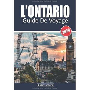 Wealth, Shantel GUIDE DE VOYAGE L'ONTARIO 2026: De la puissance de Niagara à la paix de Muskoka : Vivre l'esprit de l'Ontario Wealth, Shantel GUIDE DE VOYAGE L'ONTARIO 2026: De la puissance de Niagara à la paix de Muskoka : Vivre l'esprit de l'Ontario