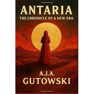 Gutowski, A.J.A. ANTARIA: The Chronicle of a New Era Gutowski, A.J.A. ANTARIA: The Chronicle of a New Era