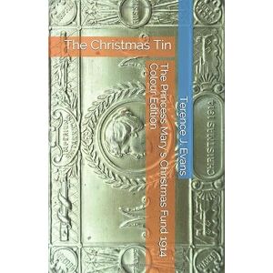 Evans, Terence J. The Princess Mary`s Christmas Fund 1914 (Colour Edition): The Christmas Tin Evans, Terence J. The Princess Mary`s Christmas Fund 1914 (Colour Edition): The Christmas Tin