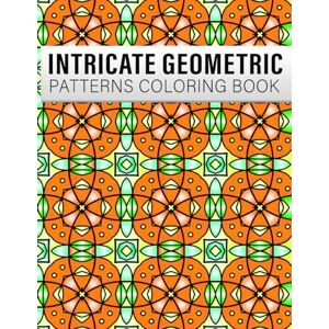 Publishing, Moundir Intricate Geometric Patterns Coloring Book: 50 beautiful geometric coloring pages for Adults Relaxing and Anti-Stress Publishing, Moundir Intricate Geometric Patterns Coloring Book: 50 beautiful geometric coloring pages for Adults Relaxing and Anti-Stress