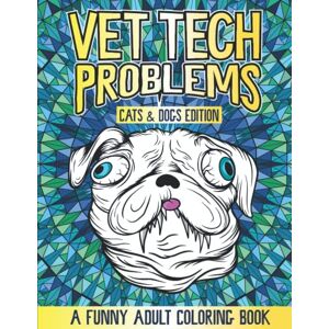 Winter, Grace Vet Tech Problems Coloring Book: A Funny & Snarky Veterinary Technician Appreciation Gift Idea (Funny Vet Tech Coloring Books) Winter, Grace Vet Tech Problems Coloring Book: A Funny & Snarky Veterinary Technician Appreciation Gift Idea (Funny Vet Tech Coloring Books)