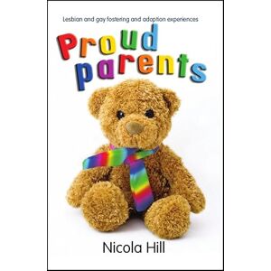 Nicola Hill Proud Parents: Lesbian and Gay Fostering and Adoption Experiences (Baaf) Nicola Hill Proud Parents: Lesbian and Gay Fostering and Adoption Experiences (Baaf)