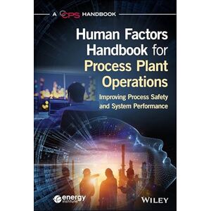 Wiley-AIChE Human Factors Handbook for Process Plant Operations: Improving Process Safety and System Performance Wiley-AIChE Human Factors Handbook for Process Plant Operations: Improving Process Safety and System Performance