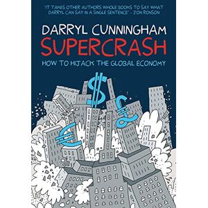 Darryl Cunningham Supercrash : How to Hijack the Global Economy Darryl Cunningham Supercrash : How to Hijack the Global Economy