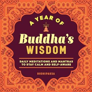 Bodhipaksa A Year of Buddha's Wisdom: Daily Meditations and Mantras to Stay Calm and Self-Aware (Year of Daily Reflections) Bodhipaksa A Year of Buddha's Wisdom: Daily Meditations and Mantras to Stay Calm and Self-Aware (Year of Daily Reflections)