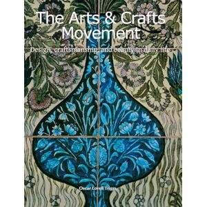 Triggs, Oscar Lovell The Arts & Crafts Movement: Design, craftsmanship, and beauty in daily life Triggs, Oscar Lovell The Arts & Crafts Movement: Design, craftsmanship, and beauty in daily life