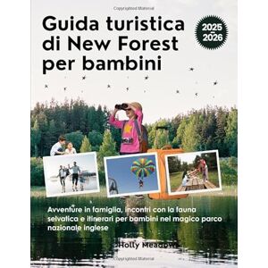 Meadows, Holly Guida turistica di New Forest per bambini: Avventure in famiglia, incontri con la fauna selvatica e itinerari per bambini nel magico parco nazionale inglese Meadows, Holly Guida turistica di New Forest per bambini: Avventure in famiglia, incontri con la fauna selvatica e itinerari per bambini nel magico parco nazionale inglese