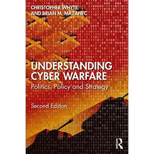 Whyte, Christopher Understanding Cyber-Warfare: Politics, Policy and Strategy Whyte, Christopher Understanding Cyber-Warfare: Politics, Policy and Strategy