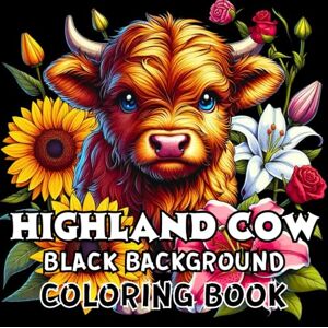 COCH, APHN Highland Cow Black Background Coloring Book: 50 Beautiful Scottish Cows and Flower Designs on Black Background Coloring Pages for Adults and Kids to Calm Down, Reduce Anxiety, and Relax COCH, APHN Highland Cow Black Background Coloring Book: 50 Beautiful Scottish Cows and Flower Designs on Black Background Coloring Pages for Adults and Kids to Calm Down, Reduce Anxiety, and Relax