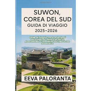 PALORANTA, EEVA SUWON, COREA DEL SUD GUIDA DI VIAGGIO 2025-2026: Scopri le attrazioni principali, la cultura locale, la cucina autentica e consigli pratici per vivere al meglio il tuo viaggio a Suwon PALORANTA, EEVA SUWON, COREA DEL SUD GUIDA DI VIAGGIO 2025-2026: Scopri le attrazioni principali, la cultura locale, la cucina autentica e consigli pratici per vivere al meglio il tuo viaggio a Suwon
