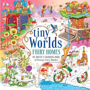 Oxton, Alex Tiny Worlds: Fairy Homes: An Artist's Coloring Book of Dreamy Fairy Abodes Oxton, Alex Tiny Worlds: Fairy Homes: An Artist's Coloring Book of Dreamy Fairy Abodes