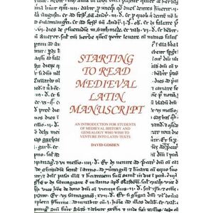 Gosden, David Starting to Read Medieval Latin Manuscript: An Introduction for Students of Medieval History and Genealogists Who Wish to Venture into Latin Texts Gosden, David Starting to Read Medieval Latin Manuscript: An Introduction for Students of Medieval History and Genealogists Who Wish to Venture into Latin Texts