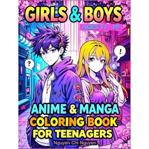 Chi Nguyen, Nguyen Girls & Boys: Anime & Manga Coloring Book for Teenagers Chi Nguyen, Nguyen Girls & Boys: Anime & Manga Coloring Book for Teenagers