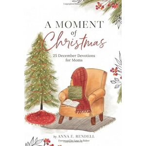 Rendell, Anna E A Moment of Christmas: 25 December Devotions for Moms Rendell, Anna E A Moment of Christmas: 25 December Devotions for Moms