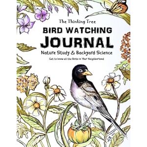 Brown, Sarah Janisse Bird Watching Journal: Nature Study & Backyard Science Get to know all the Birds in Your Neighborhood The Thinking Tree Brown, Sarah Janisse Bird Watching Journal: Nature Study & Backyard Science Get to know all the Birds in Your Neighborhood The Thinking Tree