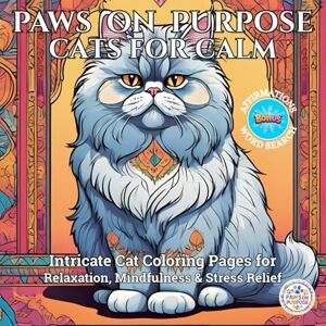 Peries, Joseph Paws on Purpose.Cats for Calm: Intricate Cat Coloring Pages for Relaxation, Mindfulness & Stress Relief Peries, Joseph Paws on Purpose.Cats for Calm: Intricate Cat Coloring Pages for Relaxation, Mindfulness & Stress Relief