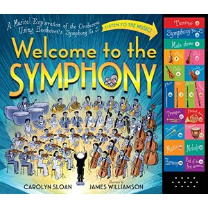 Sloan, Carolyn Welcome to the Symphony: A Musical Exploration of the Orchestra Using Beethoven's Symphony No. 5 Sloan, Carolyn Welcome to the Symphony: A Musical Exploration of the Orchestra Using Beethoven's Symphony No. 5