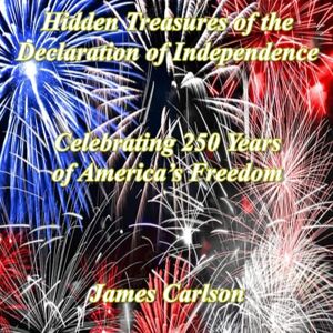 Carlson, James Hidden Treasures in the Declaration of Independence: Celebrating 250 Years of America's Freedom Carlson, James Hidden Treasures in the Declaration of Independence: Celebrating 250 Years of America's Freedom