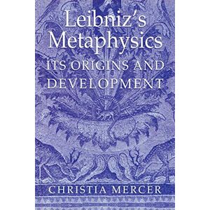 Mercer Leibniz's Metaphysics: Its Origins and Development Mercer Leibniz's Metaphysics: Its Origins and Development