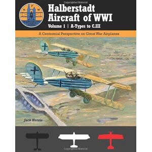 Herris, Jack Halberstadt Aircraft of WWI Volume 1 A-Types to C.III: A Centennial Perspective on Great War Airplanes (Great War Aviation Centennial Series) Herris, Jack Halberstadt Aircraft of WWI Volume 1 A-Types to C.III: A Centennial Perspective on Great War Airplanes (Great War Aviation Centennial Series)
