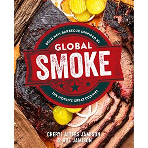 Jamison, Cheryl Global Smoke: Bold New Barbecue Inspired by The World's Great Cuisines Jamison, Cheryl Global Smoke: Bold New Barbecue Inspired by The World's Great Cuisines