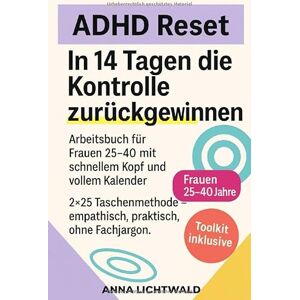 Lichtwald, Anna ADHD Reset: 14 Tage, um die Kontrolle zurückzugewinnen: Arbeitsbuch für Frauen zwischen 25-40 mit schnellem Kopf und vollem Kalender. 2×25 Taschenmethode Empathisch, praktisch, ohne Fachjargon. Lichtwald, Anna ADHD Reset: 14 Tage, um die Kontrolle zurückzugewinnen: Arbeitsbuch für Frauen zwischen 25-40 mit schnellem Kopf und vollem Kalender. 2×25 Taschenmethode Empathisch, praktisch, ohne Fachjargon.