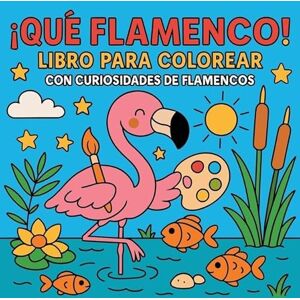 Martin, Chris ¡Qué Flamenco! Libro para colorear con curiosidades de flamencos Martin, Chris ¡Qué Flamenco! Libro para colorear con curiosidades de flamencos