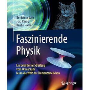 Bahr, Benjamin Faszinierende Physik: Ein bebilderter Streifzug vom Universum bis in die Welt der Elementarteilchen Bahr, Benjamin Faszinierende Physik: Ein bebilderter Streifzug vom Universum bis in die Welt der Elementarteilchen