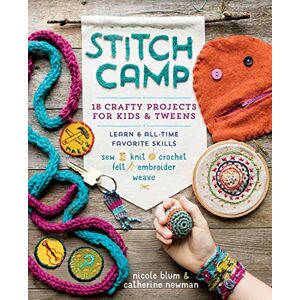 Blum, Nicole Stitch Camp: 18 Crafty Projects for Kids & Tweens – Learn 6 All-Time Favorite Skills: Sew, Knit, Crochet, Felt, Embroider & Weave Blum, Nicole Stitch Camp: 18 Crafty Projects for Kids & Tweens – Learn 6 All-Time Favorite Skills: Sew, Knit, Crochet, Felt, Embroider & Weave