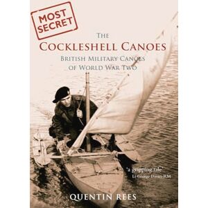 Rees, Quentin The Cockleshell Canoes: British Military Canoes of World War Two Rees, Quentin The Cockleshell Canoes: British Military Canoes of World War Two