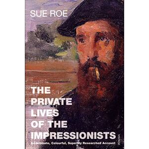 Roe, Sue The Private Lives Of The Impressionists Roe, Sue The Private Lives Of The Impressionists