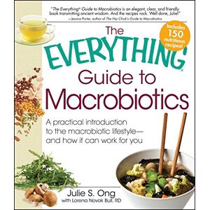 Ong, Julie S The Everything Guide to Macrobiotics: A practical introduction to the macrobiotic lifestyle and how it can work for you Ong, Julie S The Everything Guide to Macrobiotics: A practical introduction to the macrobiotic lifestyle and how it can work for you