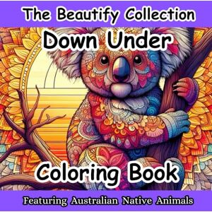 Hofmeyer, A J The Beautify Collection, Down Under Coloring Book: Featuring Australian Native Animals (The Beautify Collection, Coloring Books) Hofmeyer, A J The Beautify Collection, Down Under Coloring Book: Featuring Australian Native Animals (The Beautify Collection, Coloring Books)