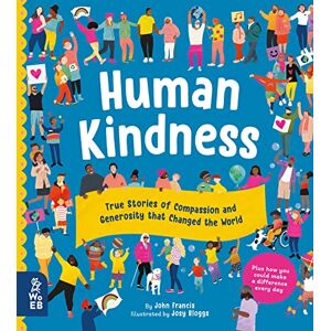 John Francis Human Kindness: Compassionate People Who Shaped Our World: True Stories of Compassion and Generosity that Changed the World John Francis Human Kindness: Compassionate People Who Shaped Our World: True Stories of Compassion and Generosity that Changed the World