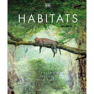 DK Habitats: Discover Earth's Precious Wild Places DK Habitats: Discover Earth's Precious Wild Places