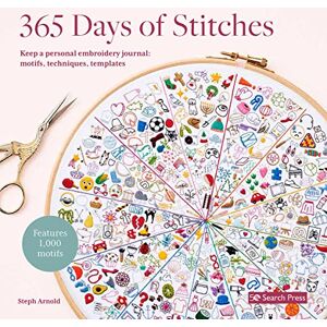 Arnold, Steph 365 Days of Stitches: Keep a personal embroidery journal: motifs, techniques, templates; Features 1,000 motifs Arnold, Steph 365 Days of Stitches: Keep a personal embroidery journal: motifs, techniques, templates; Features 1,000 motifs