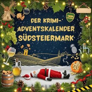 Fischer, Clara Der Krimi-Adventskalender Südsteiermark: Mordsverdächtig in 24 Akten. Ein Fall in deiner Nähe Fischer, Clara Der Krimi-Adventskalender Südsteiermark: Mordsverdächtig in 24 Akten. Ein Fall in deiner Nähe