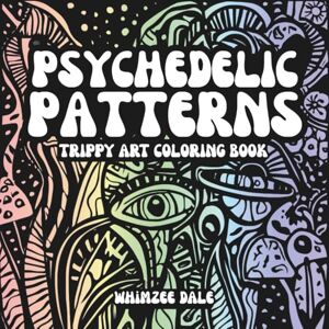 Dale, Whimzee Psychedelic Patterns: A Trippy Art Coloring Book of Spirals, Swirls, and Surreal Designs for Adults Dale, Whimzee Psychedelic Patterns: A Trippy Art Coloring Book of Spirals, Swirls, and Surreal Designs for Adults