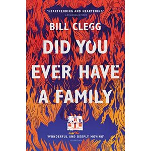 Clegg, Bill Did You Ever Have a Family: Bill Clegg Clegg, Bill Did You Ever Have a Family: Bill Clegg