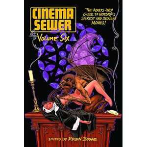Cinema Sewer Volume Six: The Adults Only Guide to History's Sickest and Sexiest Movies!: 6 Cinema Sewer Volume Six: The Adults Only Guide to History's Sickest and Sexiest Movies!: 6