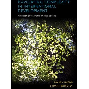 Burns, Danny Navigating Complexity in International Development: Facilitating sustainable change at scale Burns, Danny Navigating Complexity in International Development: Facilitating sustainable change at scale