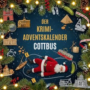 Fischer, Julian Der Krimi-Adventskalender Cottbus: Mordsverdächtig in 24 Akten. Ein Fall in deiner Nähe Fischer, Julian Der Krimi-Adventskalender Cottbus: Mordsverdächtig in 24 Akten. Ein Fall in deiner Nähe