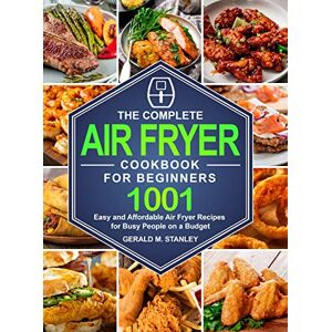 Stanley The Complete Air Fryer Cookbook for Beginners: 1001 Easy and Affordable Air Fryer Recipes for Busy People on a Budget Stanley The Complete Air Fryer Cookbook for Beginners: 1001 Easy and Affordable Air Fryer Recipes for Busy People on a Budget