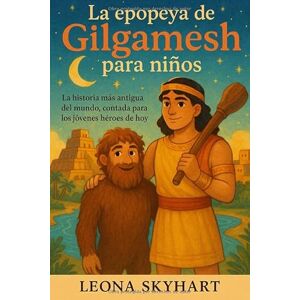 Skyhart, Leona La epopeya de Gilgamesh para niños: La historia más antigua del mundo, contada para los jóvenes héroes de hoy. Skyhart, Leona La epopeya de Gilgamesh para niños: La historia más antigua del mundo, contada para los jóvenes héroes de hoy.